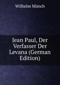 Jean Paul, Der Verfasser Der Levana (German Edition)