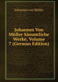 Johannes Von Muller Sammtliche Werke, Volume 7 (German Edition)