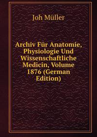 Archiv Fur Anatomie, Physiologie Und Wissenschaftliche Medicin, Volume 1876 (German Edition)