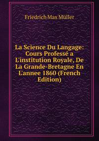 La Science Du Langage: Cours Profess? a L'institution Royale, De La Grande-Bretagne En L'annee 1860 (French Edition)