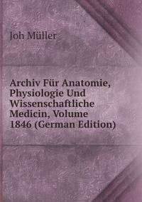 Archiv Fur Anatomie, Physiologie Und Wissenschaftliche Medicin, Volume 1846 (German Edition)