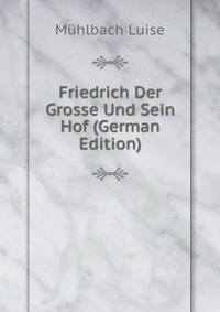 Friedrich Der Grosse Und Sein Hof (German Edition)