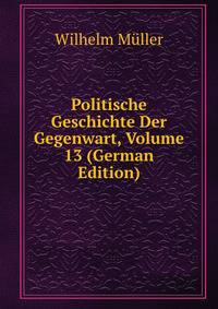 Politische Geschichte Der Gegenwart, Volume 13 (German Edition)