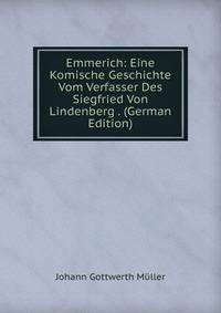 Emmerich: Eine Komische Geschichte Vom Verfasser Des Siegfried Von Lindenberg . (German Edition)