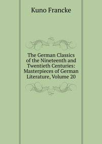 The German Classics of the Nineteenth and Twentieth Centuries: Masterpieces of German Literature, Volume 20