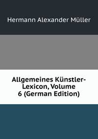 Allgemeines Kunstler-Lexicon, Volume 6 (German Edition)