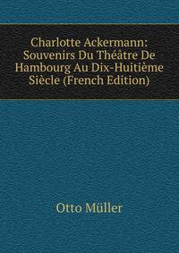 Charlotte Ackermann: Souvenirs Du Theatre De Hambourg Au Dix-Huitieme Siecle (French Edition)