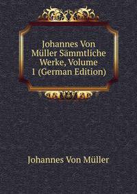 Johannes Von Muller Sammtliche Werke, Volume 1 (German Edition)