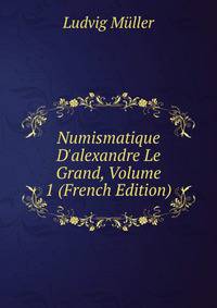 Numismatique D'alexandre Le Grand, Volume 1 (French Edition)