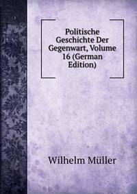 Politische Geschichte Der Gegenwart, Volume 16 (German Edition)