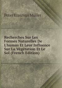 Recherches Sur Les Formes Naturelles De L'humus Et Leur Influence Sur La V?g?tation Et Le Sol (French Edition)