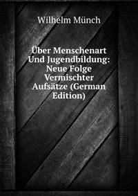 Uber Menschenart Und Jugendbildung: Neue Folge Vermischter Aufsatze (German Edition)