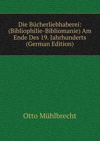Die Bucherliebhaberei: (Bibliophilie-Bibliomanie) Am Ende Des 19. Jahrhunderts (German Edition)