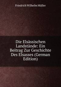 Die Elsassischen Landstande: Ein Beitrag Zur Geschichte Des Elsasses (German Edition)