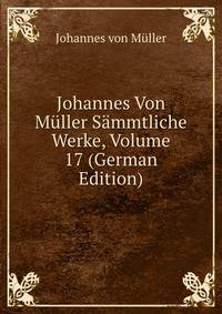 Johannes Von Muller Sammtliche Werke, Volume 17 (German Edition)