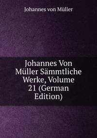 Johannes Von Muller Sammtliche Werke, Volume 21 (German Edition)