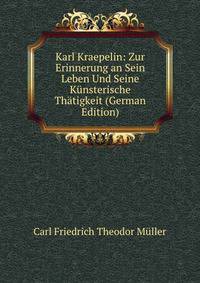 Karl Kraepelin: Zur Erinnerung an Sein Leben Und Seine Kunsterische Thatigkeit (German Edition)