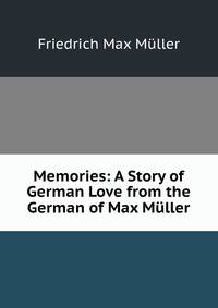 Memories: A Story of German Love from the German of Max Muller