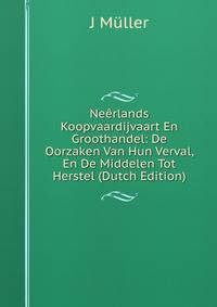 Neerlands Koopvaardijvaart En Groothandel: De Oorzaken Van Hun Verval, En De Middelen Tot Herstel (Dutch Edition)