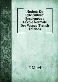 Notions De Sylviculture: Enseign?es a L'?cole Normale Des Vosges (French Edition)