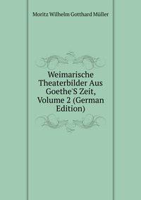 Weimarische Theaterbilder Aus Goethe'S Zeit, Volume 2 (German Edition)