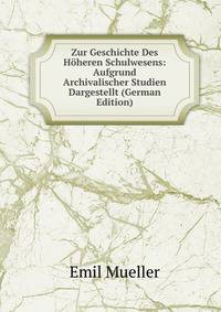 Zur Geschichte Des Hoheren Schulwesens: Aufgrund Archivalischer Studien Dargestellt (German Edition)