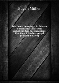 Der Deutschenspiegel in Seinem Sprachlichstilistischen Verhaltnis Zum Sachsenspiegel Und Zum Schwabenspiegel (German Edition)