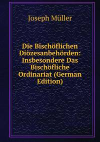 Die Bischoflichen Diozesanbehorden: Insbesondere Das Bischofliche Ordinariat (German Edition)