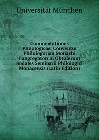 Commentationes Philologicae: Conventui Philologorum Monachi Congregatorum Obtulerunt Sodales Seminarii Philologici Monacensis (Latin Edition)
