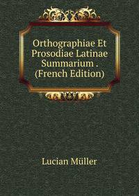Orthographiae Et Prosodiae Latinae Summarium . (French Edition)
