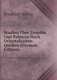 Studien Uber Zenobia Und Palmyra Nach Orientalischen Quellen (German Edition)