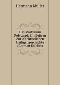 Das Martyrium Polycarpi: Ein Beitrag Zur Altchristlichen Heiligengeschichte (German Edition)