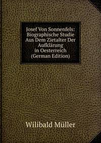 Josef Von Sonnenfels: Biographische Studie Aus Dem Zietalter Der Aufklarung in Oesterreich (German Edition)