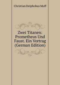 Zwei Titanen: Prometheus Und Faust. Ein Vortrag (German Edition)