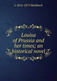 Louisa of Prussia and her times; an historical novel