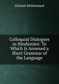 Colloquial Dialogues in Hindustani: To Which Is Annexed a Short Grammar of the Language