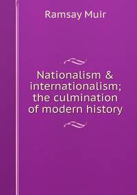 Nationalism &amp; internationalism; the culmination of modern history