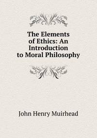The Elements of Ethics: An Introduction to Moral Philosophy