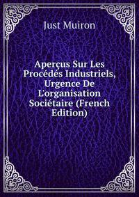 Aper?us Sur Les Proc?d?s Industriels, Urgence De L'organisation Soci?taire (French Edition)