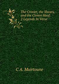 The Crosier, the Shears, and the Cloven Hoof: 2 Legends In Verse.