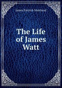The Life of James Watt