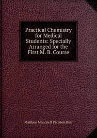 Practical Chemistry for Medical Students: Specially Arranged for the First M. B. Course