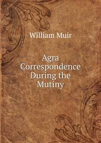 Agra Correspondence During the Mutiny