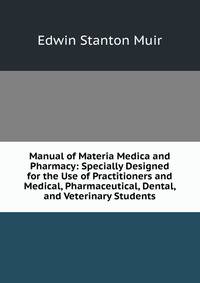 Manual of Materia Medica and Pharmacy: Specially Designed for the Use of Practitioners and Medical, Pharmaceutical, Dental, and Veterinary Students