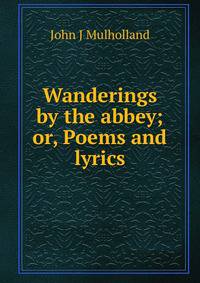 Wanderings by the abbey; or, Poems and lyrics