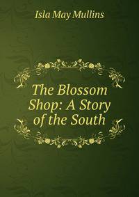 The Blossom Shop: A Story of the South