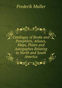 Catalogue of Books and Pamphlets, Atlases, Maps, Plates and Autogaphes Relating to North and South America