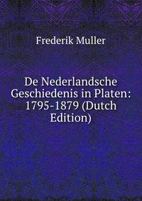 De Nederlandsche Geschiedenis in Platen: 1795-1879 (Dutch Edition)