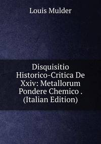 Disquisitio Historico-Critica De Xxiv: Metallorum Pondere Chemico . (Italian Edition)