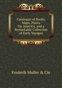 Catalogue of Books, Maps, Plates On America, and a Remarkable Collection of Early Voyages